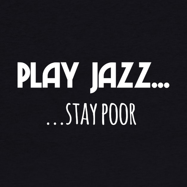 Play Jazz...stay poor by Corry Bros Mouthpieces - Jazz Stuff Shop